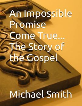 An Impossible Promise Come True... The Story of the Gospel
