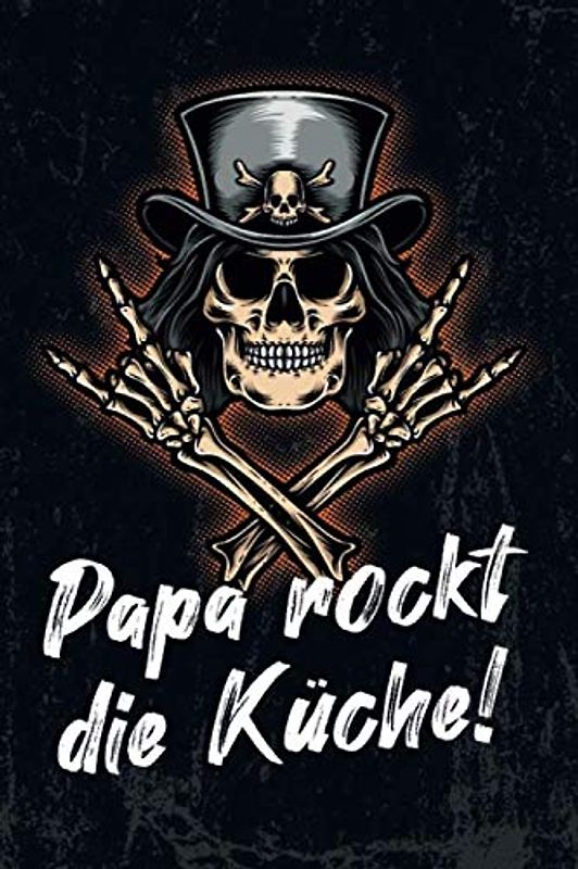 Papa rockt die Küche!: leeres DIY Rezeptbuch und Kochbuch für Männer zum Selberschreiben für die geilsten Rezepte, zum Sammeln und Verschenken, für Pfanne, Herd, BBQ-Smoker und Grill
