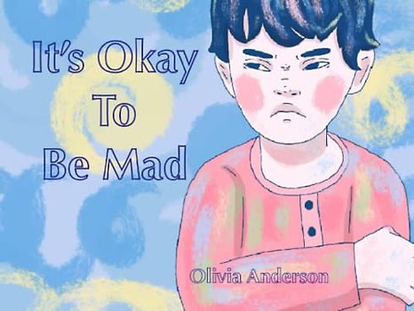 It’s Okay to Be Mad: A children’s book about feelings