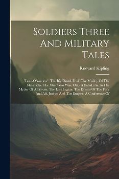 Soldiers Three And Military Tales: "love-o'women". The Big Drunk Draf. The Mutiny Of The Mavericks. The Man Who Was. Only A Subaltern. In The Matter O