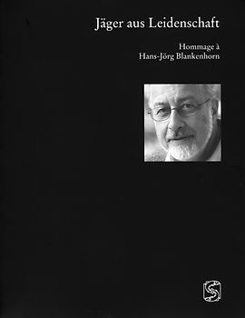 Jäger aus Leidenschaft. Hommage à Hans-Jörg Blankenhorn