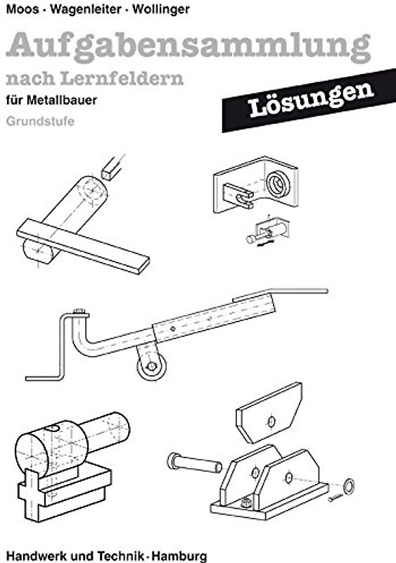 Lösungen Aufgabensammlung nach Lernfeldern für Metallbauer. Grundstufe