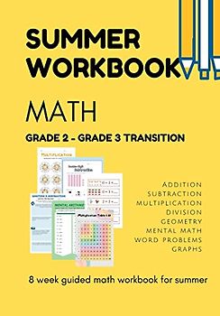 Summer Math Workbook - GRADE 2 - Grade 3 transition: Addition, subtraction, multiplication, division, geometry. mental math & word problems. 8 week ... multiplication, division, geometry. mental