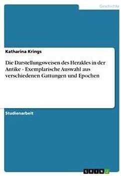 Die Darstellungsweisen des Herakles in der Antike - Exemplarische Auswahl aus verschiedenen Gattungen und Epochen