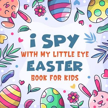 I Spy With My Little Eye Easter Book For Kids Ages 2-5: A Fun Easter Basket Stuffers Coloring and Guessing Game Book For Toddlers and Kindergartners ... Kids (I Spy Book Collection for Kids, Band 1)