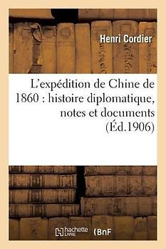 L'Expédition de Chine de 1860: Histoire Diplomatique, Notes Et Documents
