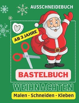 Bastelbuch Weihnachten für Kinder ab 3: Xmas Ausschneidebuch, malen, ausschneiden und kleben zu Weihnachten basteln