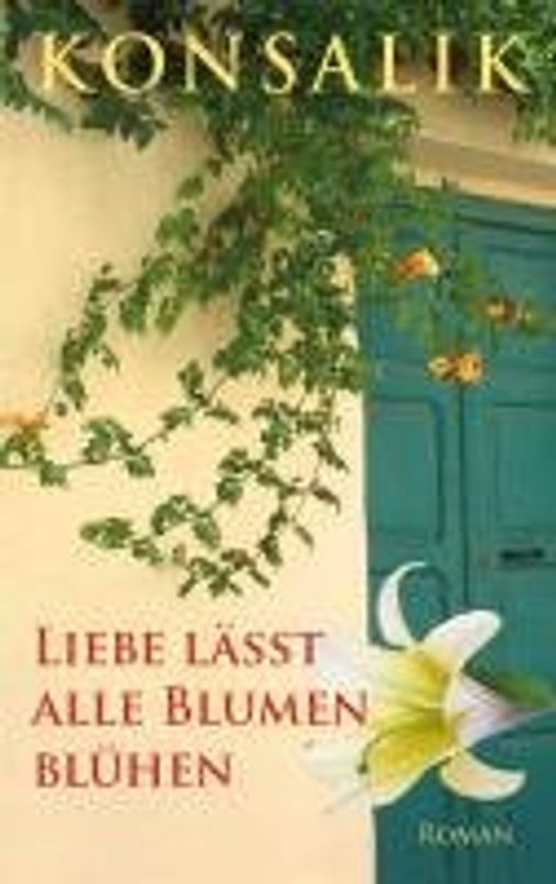 Liebe lässt alle Blumen blühen - Heinz G. Konsalik [Taschenbuch]