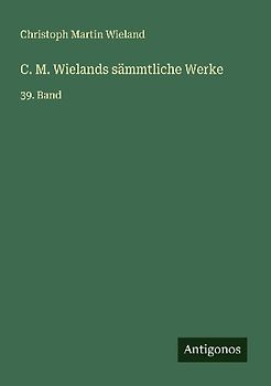 C. M. Wielands sämmtliche Werke