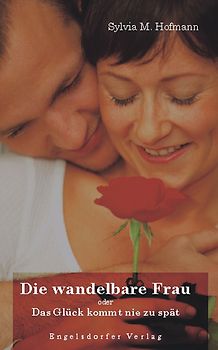 Die wandelbare Frau oder Das Glück kommt nie zu spät