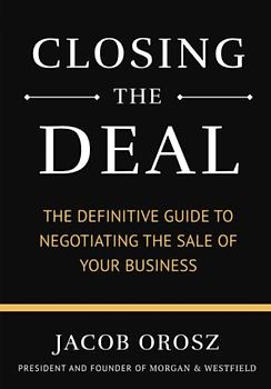 Closing the Deal: The Definitive Guide to Negotiating the Sale of Your Business