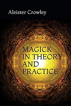 MAGICK IN THEORY AND PRACTICE