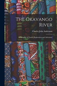 The Okavango River; a Narrative of Travel, Exploration and Adventure