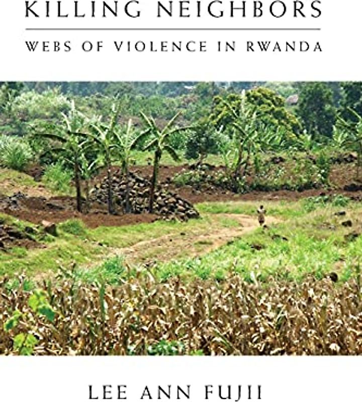 Killing Neighbors: Webs of Violence in Rwanda