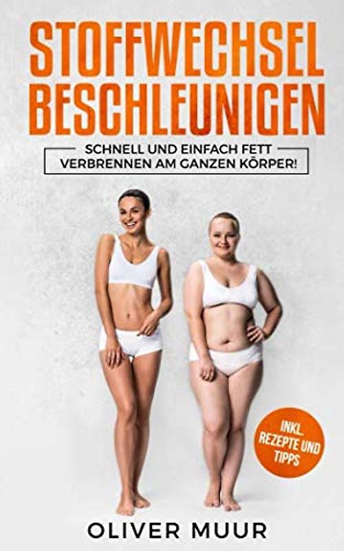 Stoffwechsel beschleunigen: So nehmen Sie effektiv ab wie die Profis und verbrennen einfach Fett (Fett verbrennen am Bauch, Beinen und Hüften) inkl. Rezepte und Übungen