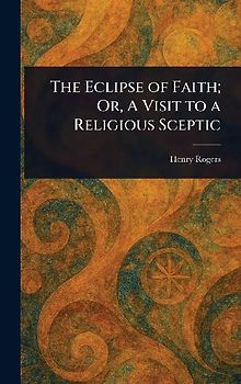 The Eclipse of Faith; Or, A Visit to a Religious Sceptic