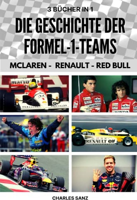 3 BÜCHER IN 1: DIE GESCHICHTE DER FORMEL-1-TEAMS: MCLAREN - RENAULT - RED BULL: Bruce McLaren, Fittipaldi, Niki Lauda, Alain Prost, Ayrton Senna, ... Alonso, Vettel, Max Verstappen,...