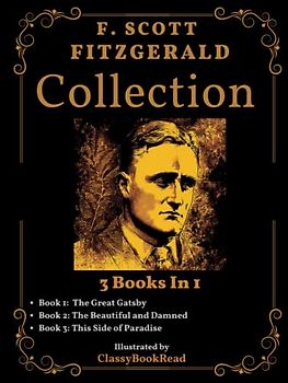 F. Scott Fitzgerald Collection: 3 Books in 1: The Great Gatsby, The Beautiful and Damned, This Side of Paradise... Illustrated by ClassyBookRead