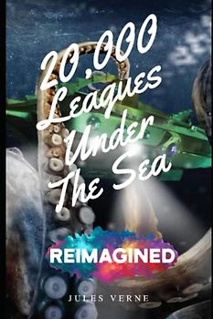 Reimagined and Illustrated - Twenty Thousand Leagues Under the Sea