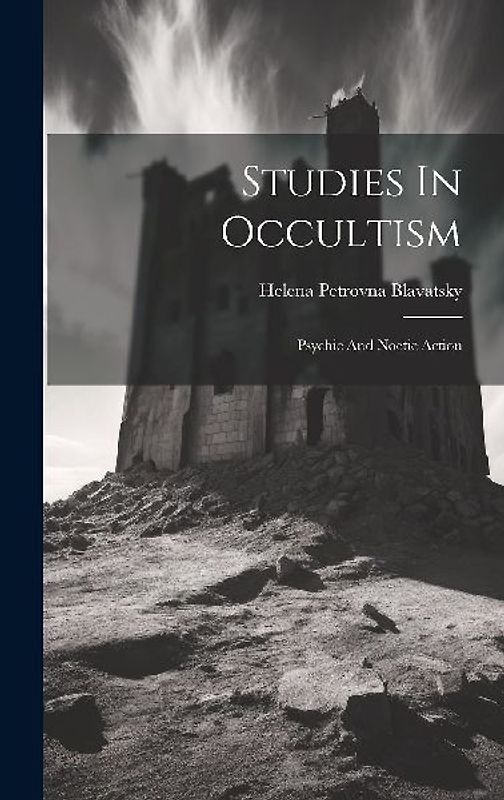 Studies In Occultism: Psychic And Noetic Action