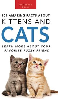 101 Amazing Facts About Kittens and Cats: Learn More About Your Favorite Fuzzy Friend: 100+ Amazing Cat & Kitten Facts, Photos, Quiz + More (Animal Books for Kids, Band 26)