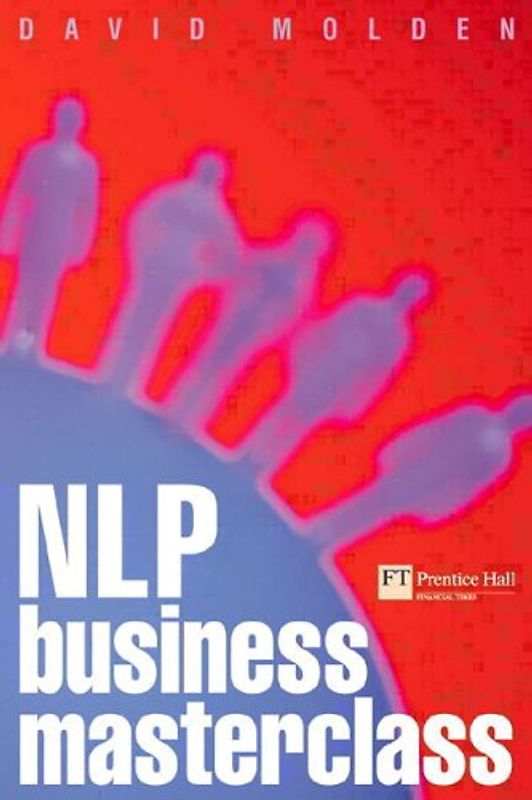 Nlp Business Masterclass: Skills for Realising Human Potential (FT)