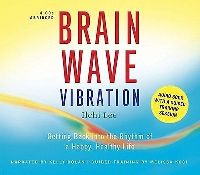 Brain Wave Vibration: Getting Back Into the Rhythm of a Happy, Healthy Life