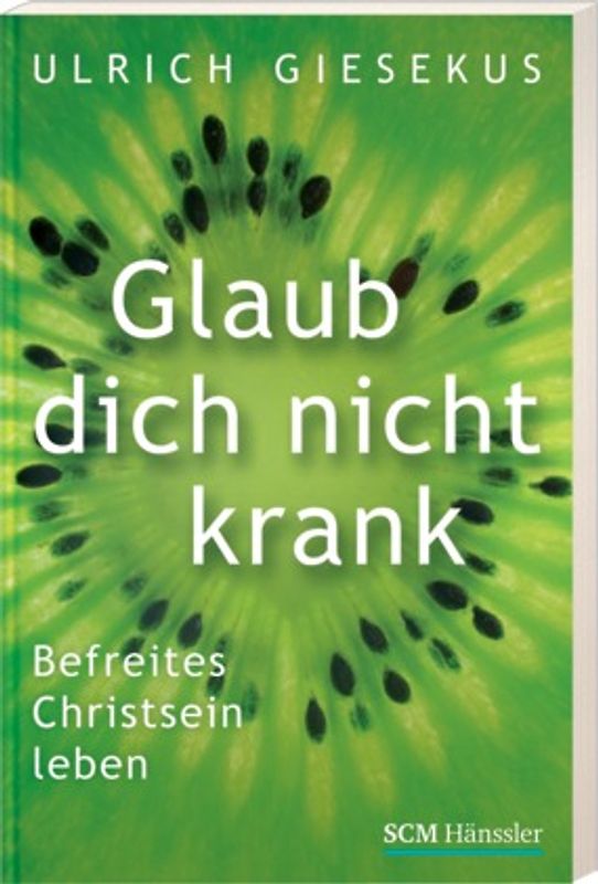 Glaub dich nicht krank. Befreites Christsein leben