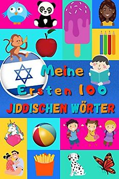 Meine ersten 100 Jiddischen Wörter: Jiddisch lernen für Kinder von 2 - 6 Jahren, Babys, Kindergarten | Bilderbuch : 100 schöne farbige Bilder mit Jiddischen und Deutschen Wörtern