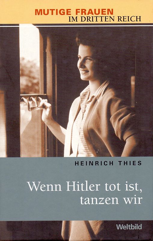 Wenn Hitler tot ist, tanzen wir - Mutige Frauen im Dritten Reich - Heinrich Thies [Gebundene Ausgabe]