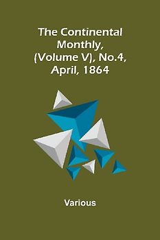 The Continental Monthly, (Volume V), No.4, April, 1864