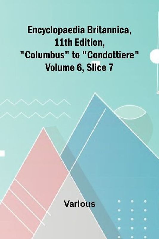 Encyclopaedia Britannica, 11Th Edition, "Columbus" To "Condottiere" Volume 6, Slice 7
