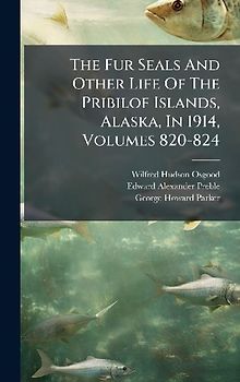 The Fur Seals And Other Life Of The Pribilof Islands, Alaska, In 1914, Volumes 820-824