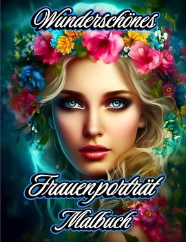 Wunderschönes Frauenporträt Malbuch: Schöne Mädchengesichter zum Ausmalen für Teenager und Erwachsene
