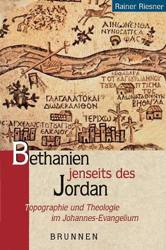 Bethanien jenseits des Jordan. Topografie und Theologie im Johannes-Evangelium