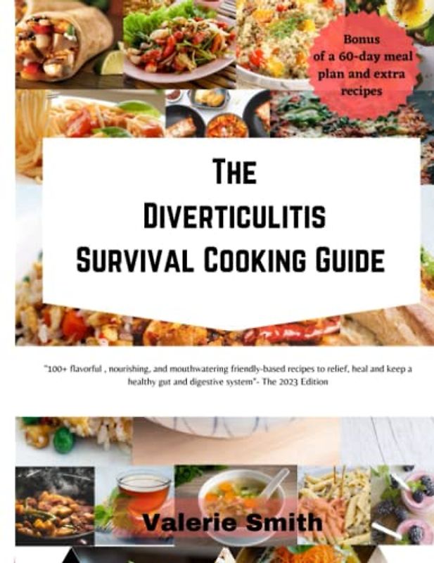 The Diverticulitis Survival Cooking Guide: "100+ flavorful , nourishing, and mouthwatering friendly-based recipes to relief, heal and keep a healthy gut and digestive system".