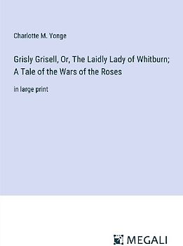 Grisly Grisell, Or, The Laidly Lady of Whitburn; A Tale of the Wars of the Roses
