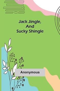 Jack Jingle, and Sucky Shingle