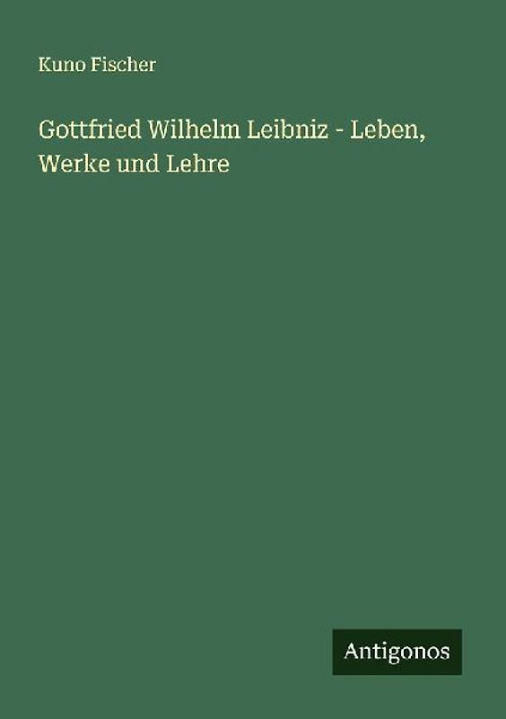 Gottfried Wilhelm Leibniz - Leben, Werke und Lehre