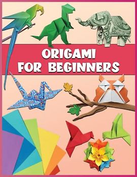 Origami For Beginners: 40 Simple Origami Projects For Beginners