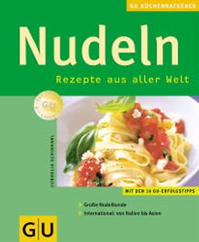 Nudeln. Rezepte aus aller Welt. Mit den 10 GU-Erfolgstipps. Grosse Nudelkunde. International: von Italien bis Asien