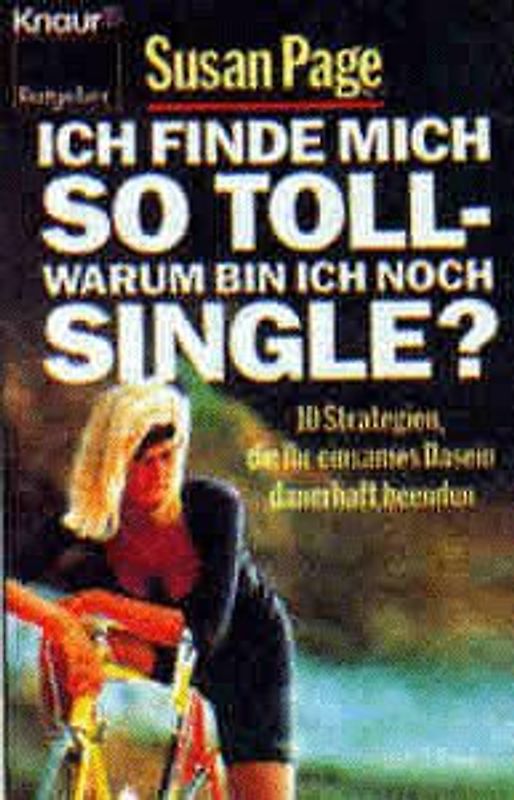 Ich finde mich so toll - warum bin ich noch Single?. 10 Strategien, die Ihr einsames Dasein dauerhaft beenden