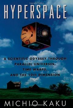 Hyperspace: A Scientific Odyssey Through Parallel Universes, Time Warps, and the Tenth Dimension - Michio Kaku