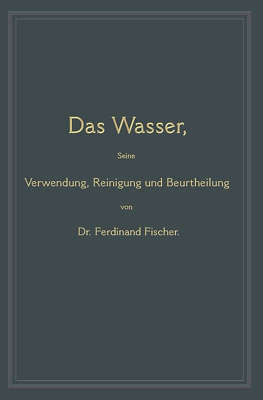 Das Wasser, seine Verwendung, Reinigung und Beurtheilung