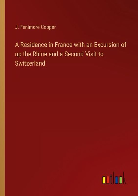 A Residence in France with an Excursion of up the Rhine and a Second Visit to Switzerland