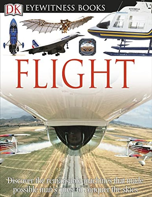 DK Eyewitness Books: Flight: Discover the Remarkable Machines That Made Possible Man's Quest