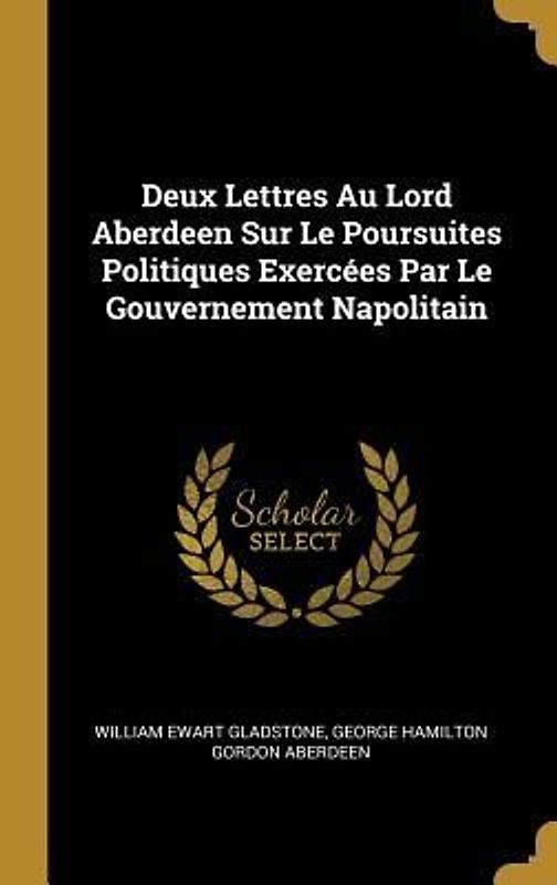 Deux Lettres Au Lord Aberdeen Sur Le Poursuites Politiques Exercées Par Le Gouvernement Napolitain