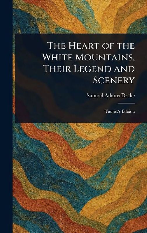 The Heart of the White Mountains, Their Legend and Scenery