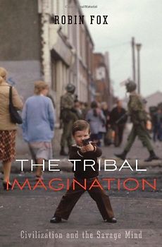 Tribal Imagination: Civilization and the Savage Mind - Robin Fox