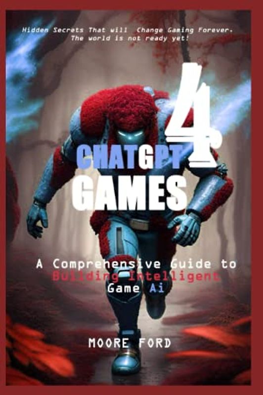 ChatGPT 4 Games: A Comprehensive Guide to Building Intelligent Game Ai